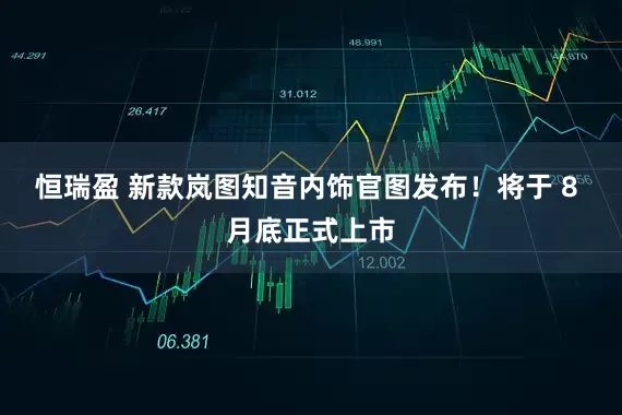 恒瑞盈 新款岚图知音内饰官图发布！将于 8 月底正式上市