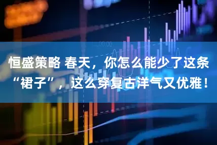 恒盛策略 春天，你怎么能少了这条“裙子”，这么穿复古洋气又优雅！